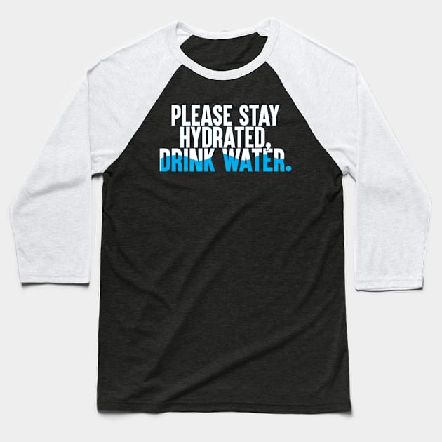 Please Stay Hydrated, Drink Water. Baseball T-Shirt by artsylab